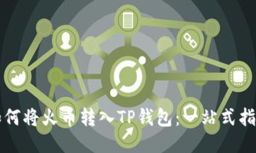 如何将火币转入TP钱包：一站式指南