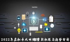 2022年虚拟币风口：投资新机遇与趋势
