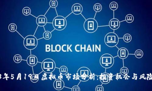 2023年5月19日虚拟币市场分析：投资机会与风险评估