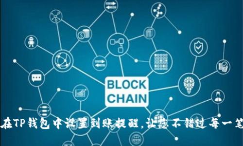 如何在TP钱包中设置到账提醒，让您不错过每一笔交易