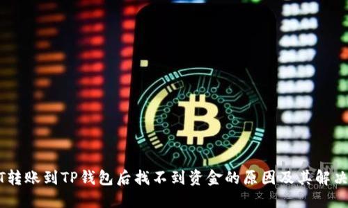 USDT转账到TP钱包后找不到资金的原因及其解决方案