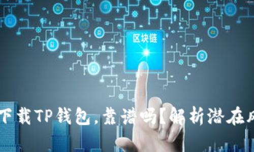 朋友推荐下载TP钱包，靠谱吗？解析潜在风险与骗局