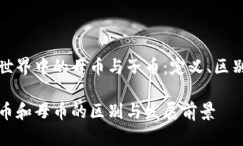 揭示虚拟币世界中的母币与子币：定义、区别及发展前景

虚拟币分子币和母币的区别与发展前景