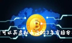 哪个平台可以买虚拟币：2023年市场分