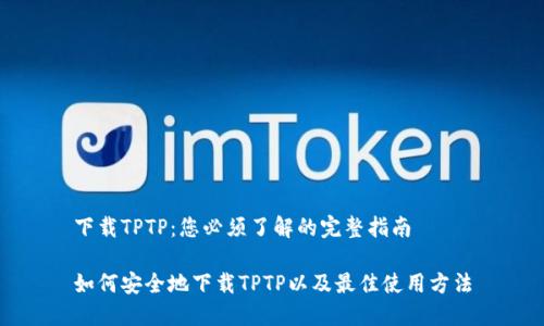 下载TPTP：您必须了解的完整指南

如何安全地下载TPTP以及最佳使用方法