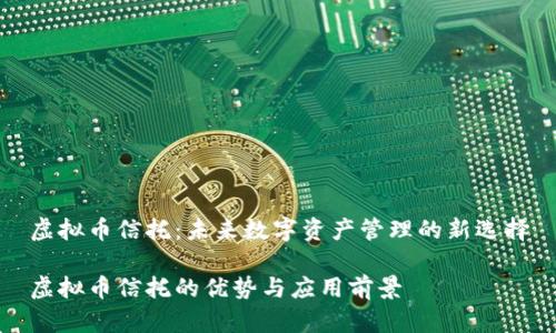 虚拟币信托：未来数字资产管理的新选择

虚拟币信托的优势与应用前景