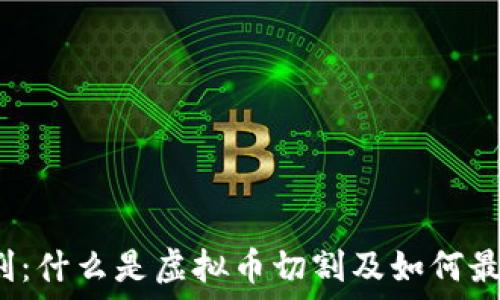   
虚拟币切割：什么是虚拟币切割及如何最大化收益？