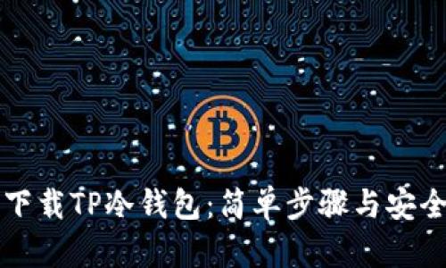 如何下载TP冷钱包：简单步骤与安全提示