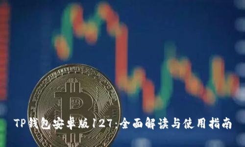 TP钱包安卓版127：全面解读与使用指南