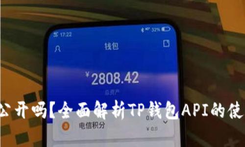 TP钱包API公开吗？全面解析TP钱包API的使用与安全性