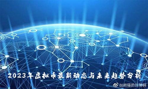 2023年虚拟币最新动态与未来趋势分析