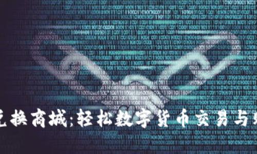 虚拟币兑换商城：轻松数字货币交易与购物体验