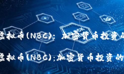 南京白狮虚拟币(NBC): 加密货币投资的未来之路

南京白狮虚拟币(NBC)：加密货币投资的新选择