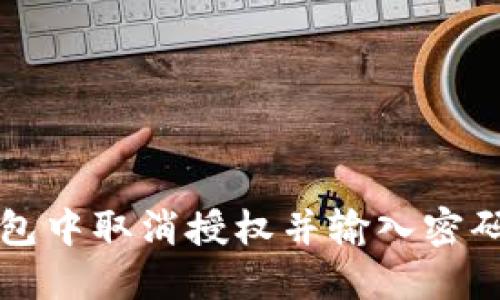 如何在TP钱包中取消授权并输入密码的详细指南