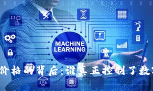 揭秘虚拟币价格的背后：谁真正控制了数字货币市场？