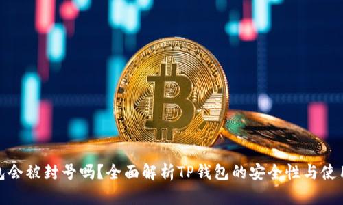 TP钱包会被封号吗？全面解析TP钱包的安全性与使用风险