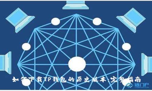 如何下载TP钱包的历史版本：完整指南