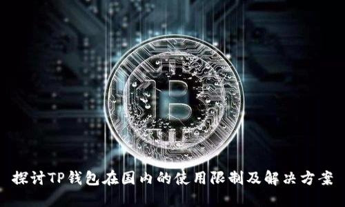 探讨TP钱包在国内的使用限制及解决方案
