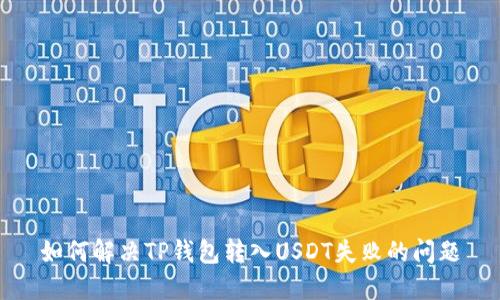 如何解决TP钱包转入USDT失败的问题