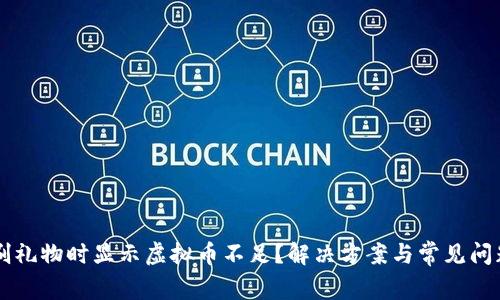 为何刷礼物时显示虚拟币不足？解决方案与常见问题分析