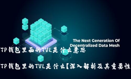 TP钱包里面的TVL是什么意思

TP钱包里的TVL是什么？深入解析及其重要性